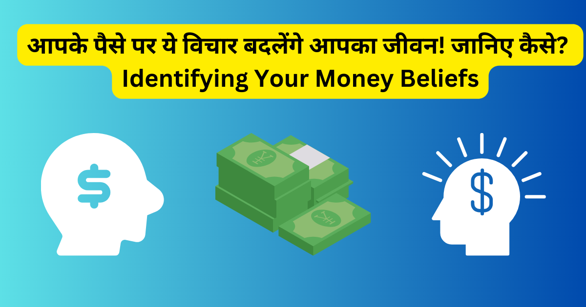 आपके पैसे पर ये विचार बदलेंगे आपका जीवन! जानिए कैसे? | Identifying Your Money Beliefs